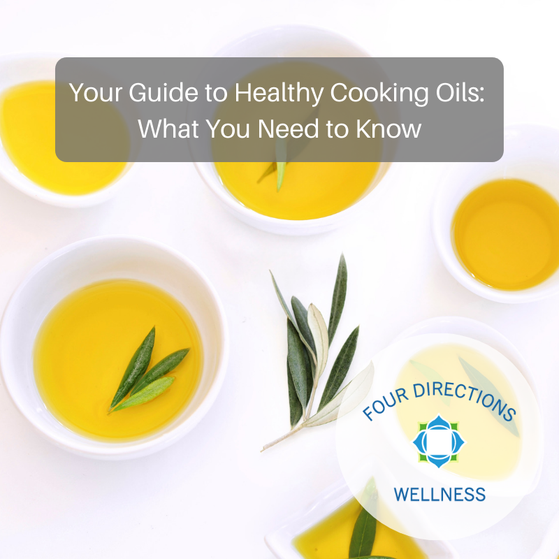Your Guide to Healthy Cooking Oils: What You Need to Know - Four Directions Wellness